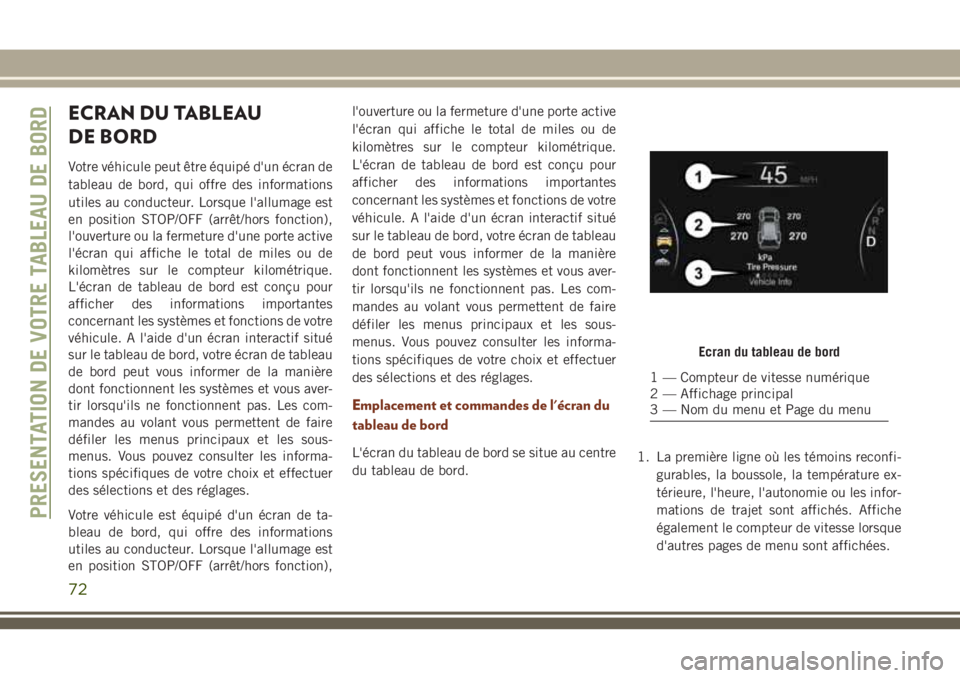 JEEP GRAND CHEROKEE 2018 Notice dentretien (in French) ECRAN DU TABLEAU
DE BORD
Votre véhicule peut être équipé d'un écran de
tableau de bord, qui offre des informations
utiles au conducteur. Lorsque l'allumage est
en position STOP/OFF (arrê JEEP GRAND CHEROKEE 2018 Notice dentretien (in French) ECRAN DU TABLEAU
DE BORD
Votre véhicule peut être équipé d'un écran de
tableau de bord, qui offre des informations
utiles au conducteur. Lorsque l'allumage est
en position STOP/OFF (arrê