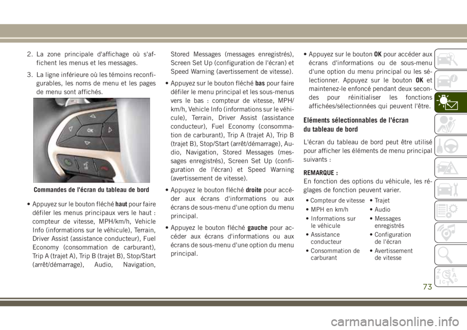 JEEP GRAND CHEROKEE 2018 Notice dentretien (in French) 2. La zone principale d'affichage où s'af-
fichent les menus et les messages.
3. La ligne inférieure où les témoins reconfi-
gurables, les noms de menu et les pages
de menu sont affichés. JEEP GRAND CHEROKEE 2018 Notice dentretien (in French) 2. La zone principale d'affichage où s'af-
fichent les menus et les messages.
3. La ligne inférieure où les témoins reconfi-
gurables, les noms de menu et les pages
de menu sont affichés.