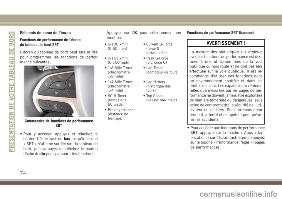 JEEP GRAND CHEROKEE 2018 Notice dentretien (in French) Eléments de menu de l'écran
Fonctions de performance de l'écran
du tableau de bord SRT
L'écran du tableau de bord peut être utilisé
pour programmer les fonctions de perfor-
mance sui JEEP GRAND CHEROKEE 2018 Notice dentretien (in French) Eléments de menu de l'écran
Fonctions de performance de l'écran
du tableau de bord SRT
L'écran du tableau de bord peut être utilisé
pour programmer les fonctions de perfor-
mance sui