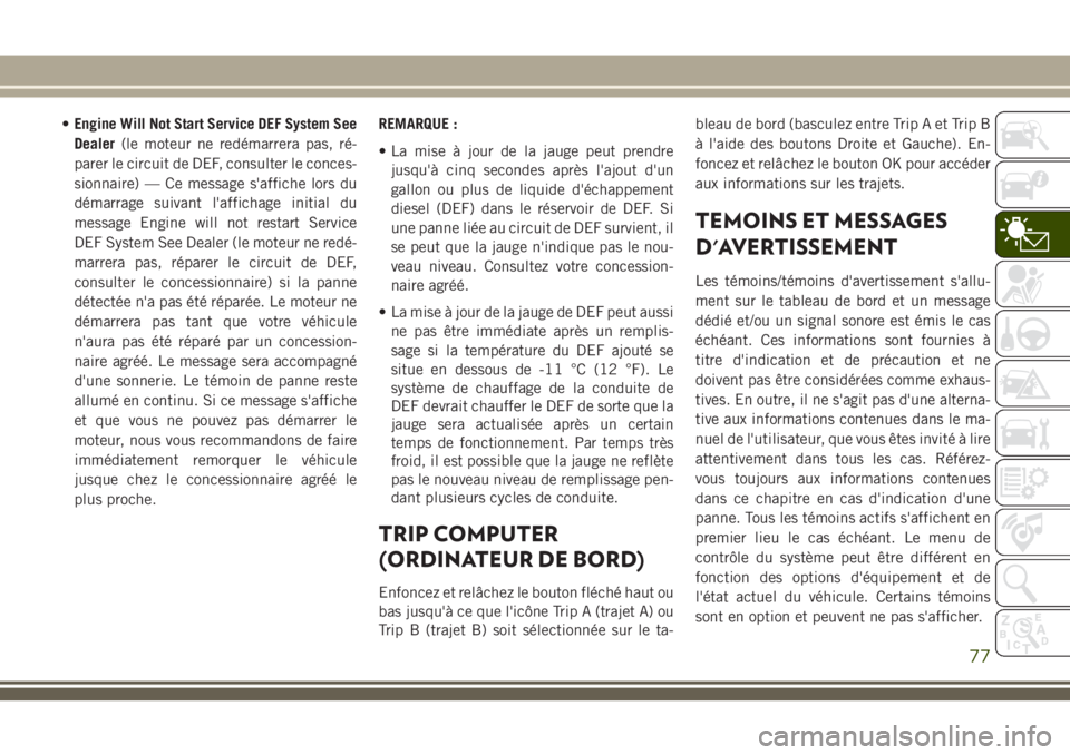 JEEP GRAND CHEROKEE 2018 Notice dentretien (in French) •Engine Will Not Start Service DEF System See
Dealer(le moteur ne redémarrera pas, ré-
parer le circuit de DEF, consulter le conces-
sionnaire) — Ce message s'affiche lors du
démarrage suiv JEEP GRAND CHEROKEE 2018 Notice dentretien (in French) •Engine Will Not Start Service DEF System See
Dealer(le moteur ne redémarrera pas, ré-
parer le circuit de DEF, consulter le conces-
sionnaire) — Ce message s'affiche lors du
démarrage suiv
