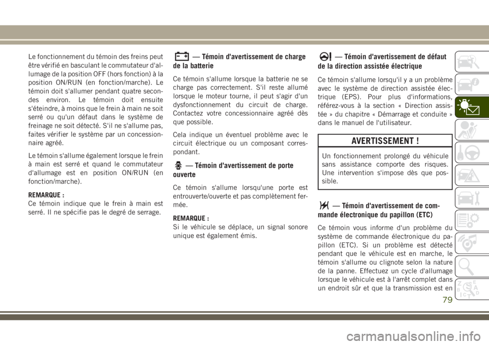 JEEP GRAND CHEROKEE 2018 Notice dentretien (in French) Le fonctionnement du témoin des freins peut
être vérifié en basculant le commutateur d'al-
lumage de la position OFF (hors fonction) à la
position ON/RUN (en fonction/marche). Le
témoin doit JEEP GRAND CHEROKEE 2018 Notice dentretien (in French) Le fonctionnement du témoin des freins peut
être vérifié en basculant le commutateur d'al-
lumage de la position OFF (hors fonction) à la
position ON/RUN (en fonction/marche). Le
témoin doit