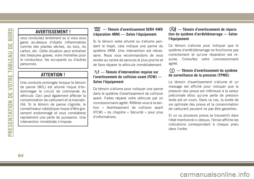 JEEP GRAND CHEROKEE 2018 Notice dentretien (in French) AVERTISSEMENT !
vous conduisez lentement ou si vous vous
garez au-dessus d'objets inflammables
comme des plantes sèches, du bois, du
carton, etc. Cette situation peut entraîner
des blessures gra JEEP GRAND CHEROKEE 2018 Notice dentretien (in French) AVERTISSEMENT !
vous conduisez lentement ou si vous vous
garez au-dessus d'objets inflammables
comme des plantes sèches, du bois, du
carton, etc. Cette situation peut entraîner
des blessures gra