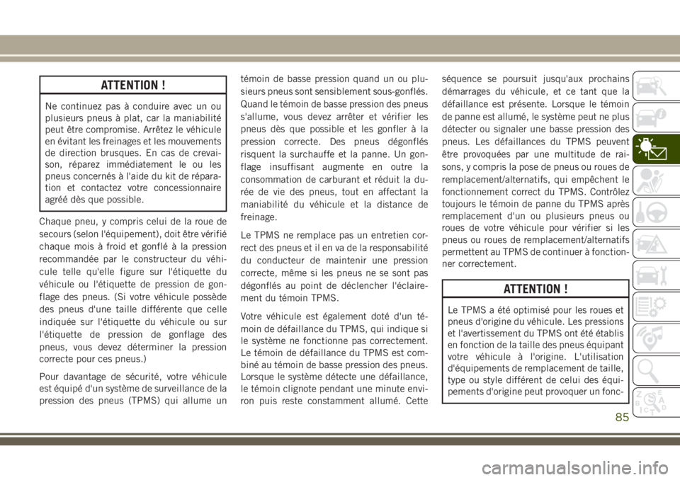 JEEP GRAND CHEROKEE 2018 Notice dentretien (in French) ATTENTION !
Ne continuez pas à conduire avec un ou
plusieurs pneus à plat, car la maniabilité
peut être compromise. Arrêtez le véhicule
en évitant les freinages et les mouvements
de direction b JEEP GRAND CHEROKEE 2018 Notice dentretien (in French) ATTENTION !
Ne continuez pas à conduire avec un ou
plusieurs pneus à plat, car la maniabilité
peut être compromise. Arrêtez le véhicule
en évitant les freinages et les mouvements
de direction b