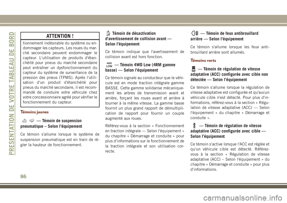 JEEP GRAND CHEROKEE 2018 Notice dentretien (in French) ATTENTION !
tionnement indésirable du système ou en-
dommager les capteurs. Les roues du mar-
ché secondaire peuvent endommager le
capteur. L'utilisation de produits d'étan-
chéité pour JEEP GRAND CHEROKEE 2018 Notice dentretien (in French) ATTENTION !
tionnement indésirable du système ou en-
dommager les capteurs. Les roues du mar-
ché secondaire peuvent endommager le
capteur. L'utilisation de produits d'étan-
chéité pour