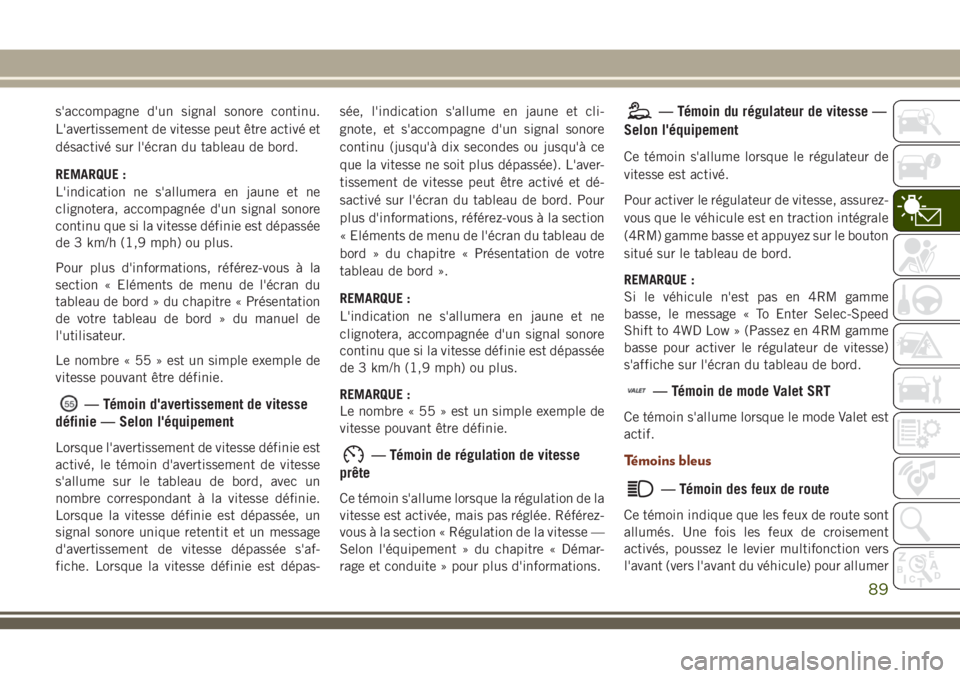 JEEP GRAND CHEROKEE 2018 Notice dentretien (in French) s'accompagne d'un signal sonore continu.
L'avertissement de vitesse peut être activé et
désactivé sur l'écran du tableau de bord.
REMARQUE :
L'indication ne s'allumera en JEEP GRAND CHEROKEE 2018 Notice dentretien (in French) s'accompagne d'un signal sonore continu.
L'avertissement de vitesse peut être activé et
désactivé sur l'écran du tableau de bord.
REMARQUE :
L'indication ne s'allumera en