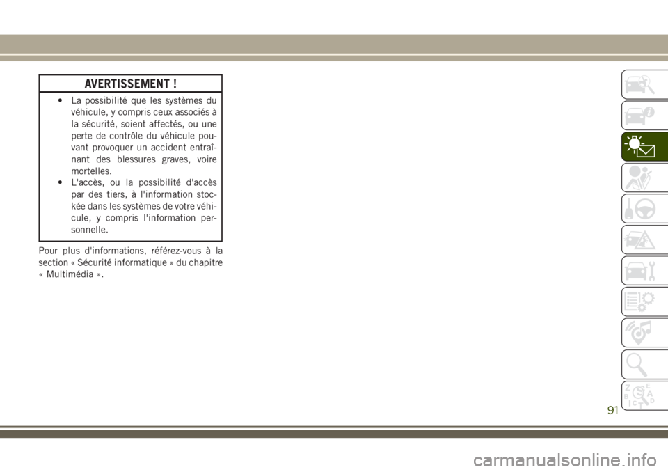JEEP GRAND CHEROKEE 2018 Notice dentretien (in French) AVERTISSEMENT !
• La possibilité que les systèmes du
véhicule, y compris ceux associés Ã
la sécurité, soient affectés, ou une
perte de contrôle du véhicule pou-
vant provoquer un accident JEEP GRAND CHEROKEE 2018 Notice dentretien (in French) AVERTISSEMENT !
• La possibilité que les systèmes du
véhicule, y compris ceux associés Ã
la sécurité, soient affectés, ou une
perte de contrôle du véhicule pou-
vant provoquer un accident