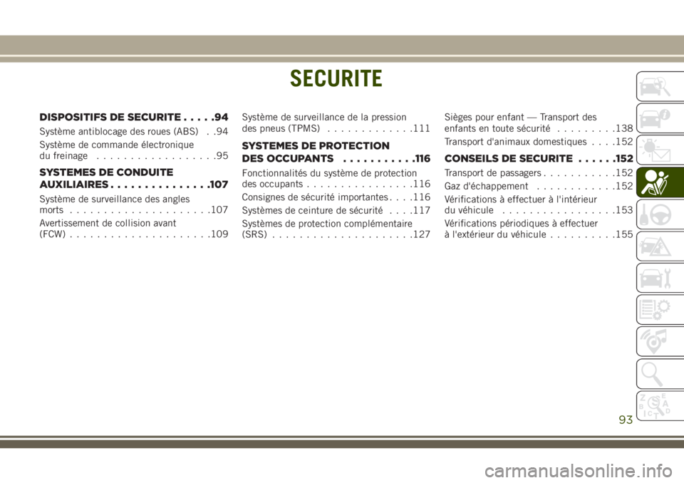 JEEP GRAND CHEROKEE 2018 Notice dentretien (in French) SECURITE
DISPOSITIFS DE SECURITE.....94
Système antiblocage des roues (ABS) . .94
Système de commande électronique
du freinage..................95
SYSTEMES DE CONDUITE
AUXILIAIRES...............107 JEEP GRAND CHEROKEE 2018 Notice dentretien (in French) SECURITE
DISPOSITIFS DE SECURITE.....94
Système antiblocage des roues (ABS) . .94
Système de commande électronique
du freinage..................95
SYSTEMES DE CONDUITE
AUXILIAIRES...............107
