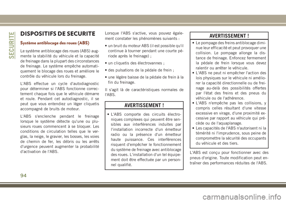 JEEP GRAND CHEROKEE 2018 Notice dentretien (in French) DISPOSITIFS DE SECURITE
Système antiblocage des roues (ABS)
Le système antiblocage des roues (ABS) aug-
mente la stabilité du véhicule et la capacité
de freinage dans la plupart des circonstances JEEP GRAND CHEROKEE 2018 Notice dentretien (in French) DISPOSITIFS DE SECURITE
Système antiblocage des roues (ABS)
Le système antiblocage des roues (ABS) aug-
mente la stabilité du véhicule et la capacité
de freinage dans la plupart des circonstances