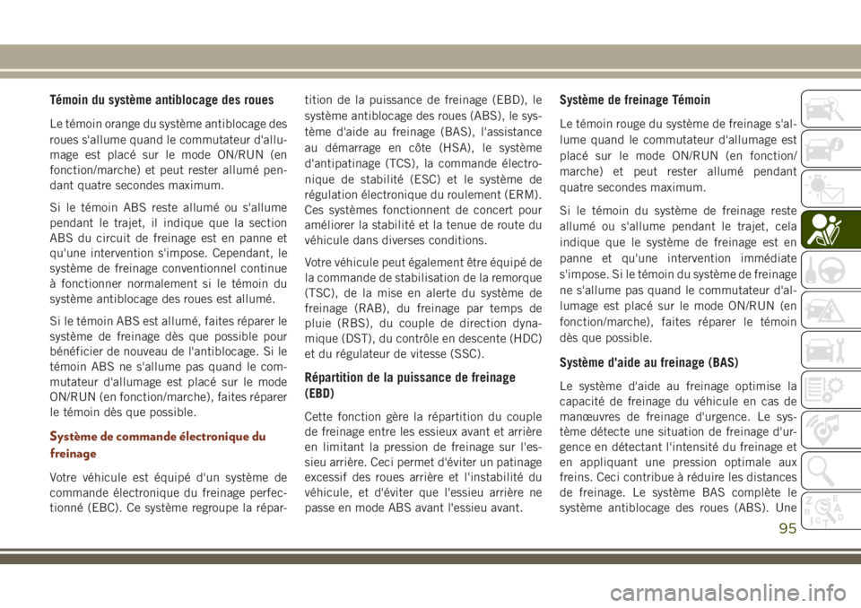 JEEP GRAND CHEROKEE 2018 Notice dentretien (in French) Témoin du système antiblocage des roues
Le témoin orange du système antiblocage des
roues s'allume quand le commutateur d'allu-
mage est placé sur le mode ON/RUN (en
fonction/marche) et p JEEP GRAND CHEROKEE 2018 Notice dentretien (in French) Témoin du système antiblocage des roues
Le témoin orange du système antiblocage des
roues s'allume quand le commutateur d'allu-
mage est placé sur le mode ON/RUN (en
fonction/marche) et p