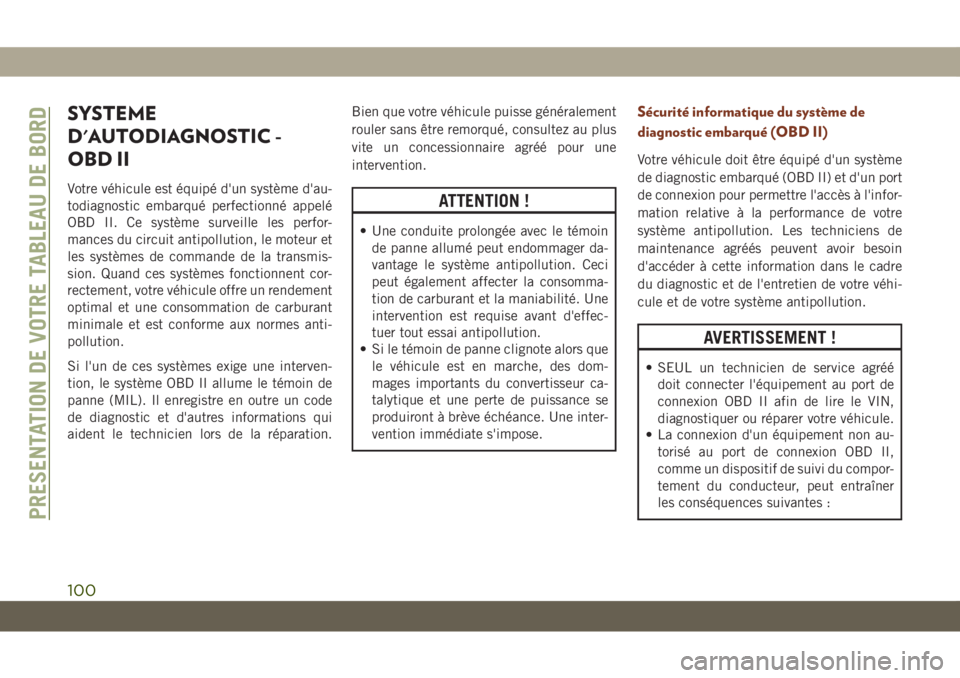 JEEP GRAND CHEROKEE 2020  Notice dentretien (in French) SYSTEME
D'AUTODIAGNOSTIC -
OBD II
Votre véhicule est équipé d'un système d'au-
todiagnostic embarqué perfectionné appelé
OBD II. Ce système surveille les perfor-
mances du circuit 