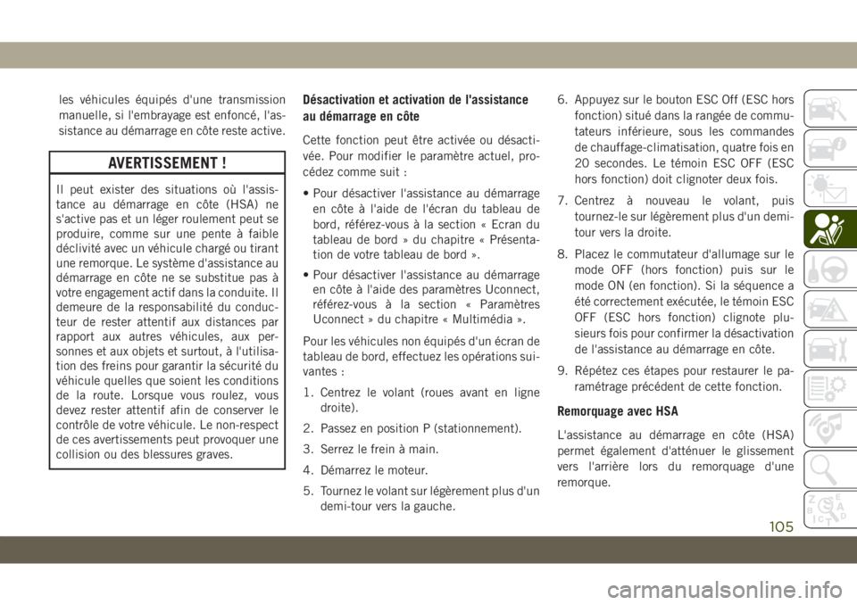 JEEP GRAND CHEROKEE 2021 Notice dentretien (in French) les véhicules équipés d'une transmission
manuelle, si l'embrayage est enfoncé, l'as-
sistance au démarrage en côte reste active.
AVERTISSEMENT !
Il peut exister des situations où l& JEEP GRAND CHEROKEE 2021 Notice dentretien (in French) les véhicules équipés d'une transmission
manuelle, si l'embrayage est enfoncé, l'as-
sistance au démarrage en côte reste active.
AVERTISSEMENT !
Il peut exister des situations où l&