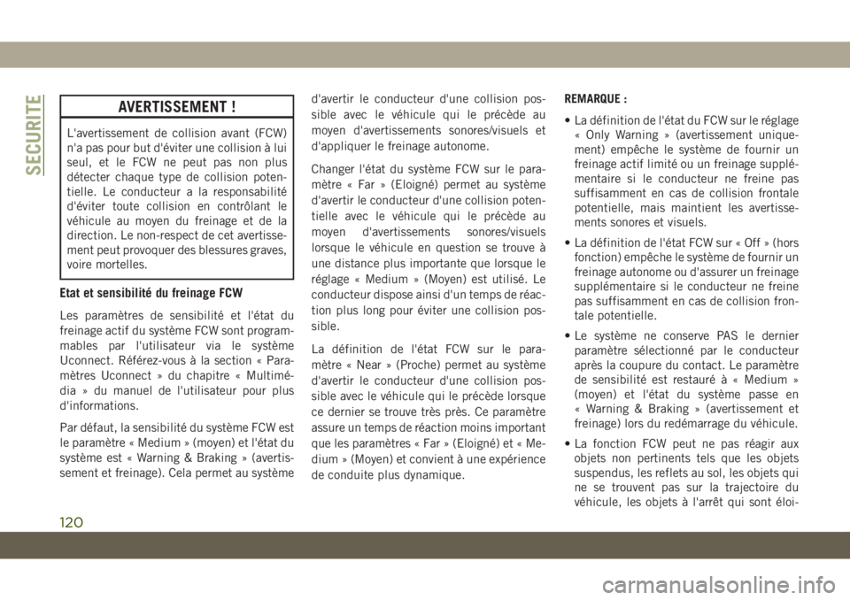 JEEP GRAND CHEROKEE 2019  Notice dentretien (in French) AVERTISSEMENT !
L'avertissement de collision avant (FCW)
n'a pas pour but d'éviter une collision à lui
seul, et le FCW ne peut pas non plus
détecter chaque type de collision poten-
tiel
