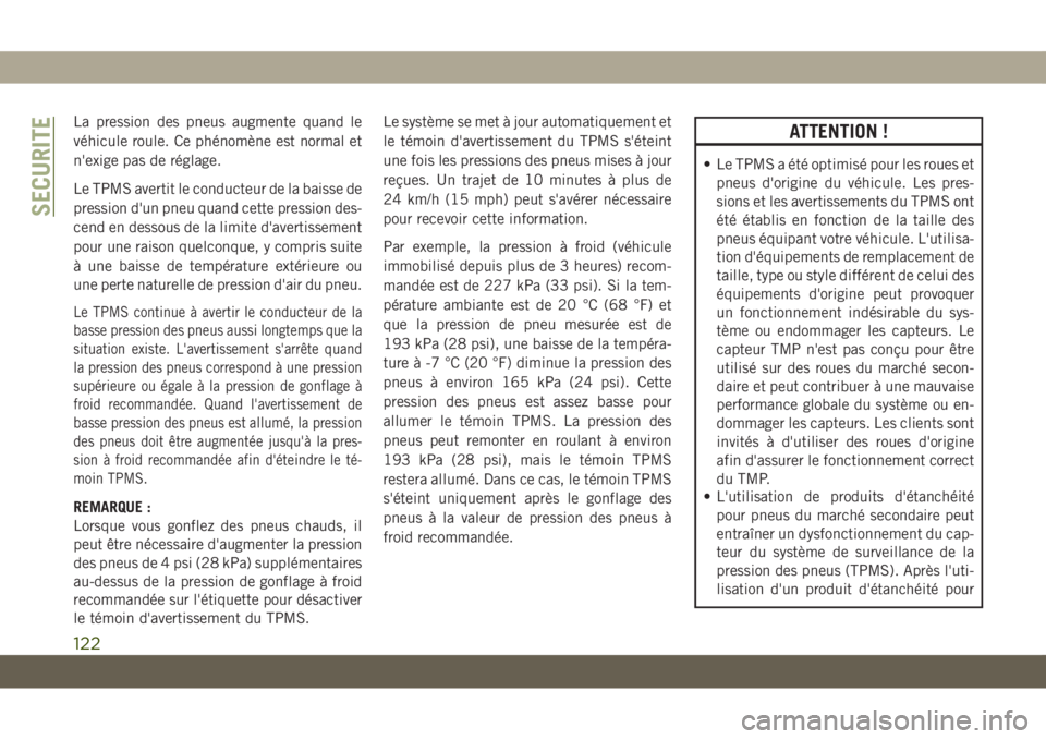 JEEP GRAND CHEROKEE 2019  Notice dentretien (in French) La pression des pneus augmente quand le
véhicule roule. Ce phénomène est normal et
n'exige pas de réglage.
Le TPMS avertit le conducteur de la baisse de
pression d'un pneu quand cette pres