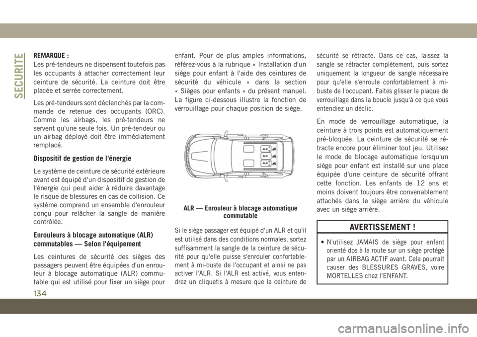 JEEP GRAND CHEROKEE 2019  Notice dentretien (in French) REMARQUE :
Les pré-tendeurs ne dispensent toutefois pas
les occupants à attacher correctement leur
ceinture de sécurité. La ceinture doit être
placée et serrée correctement.
Les pré-tendeurs s