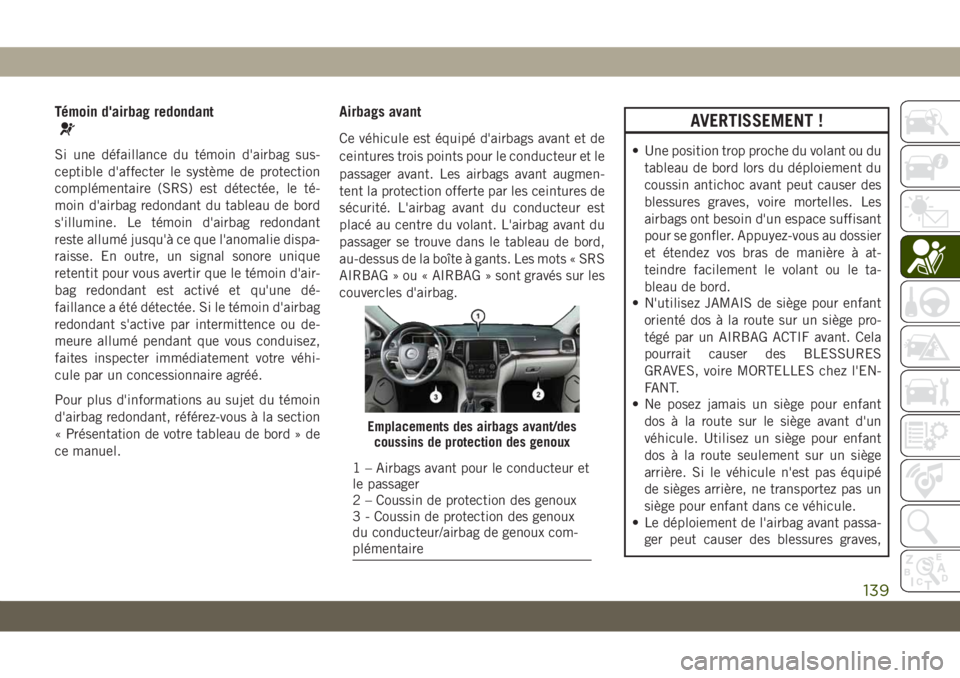 JEEP GRAND CHEROKEE 2021 Notice dentretien (in French) Témoin d'airbag redondant
Si une défaillance du témoin d'airbag sus-
ceptible d'affecter le système de protection
complémentaire (SRS) est détectée, le té-
moin d'airbag redond JEEP GRAND CHEROKEE 2021 Notice dentretien (in French) Témoin d'airbag redondant
Si une défaillance du témoin d'airbag sus-
ceptible d'affecter le système de protection
complémentaire (SRS) est détectée, le té-
moin d'airbag redond