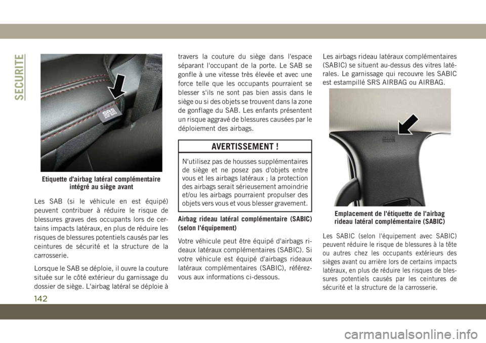 JEEP GRAND CHEROKEE 2021 Notice dentretien (in French) Les SAB (si le véhicule en est équipé)
peuvent contribuer à réduire le risque de
blessures graves des occupants lors de cer-
tains impacts latéraux, en plus de réduire les
risques de blessures JEEP GRAND CHEROKEE 2021 Notice dentretien (in French) Les SAB (si le véhicule en est équipé)
peuvent contribuer à réduire le risque de
blessures graves des occupants lors de cer-
tains impacts latéraux, en plus de réduire les
risques de blessures