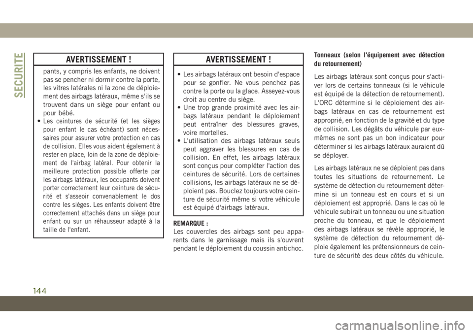 JEEP GRAND CHEROKEE 2021  Notice dentretien (in French) AVERTISSEMENT !
pants, y compris les enfants, ne doivent
pas se pencher ni dormir contre la porte,
les vitres latérales ni la zone de déploie-
ment des airbags latéraux, même s'ils se
trouvent