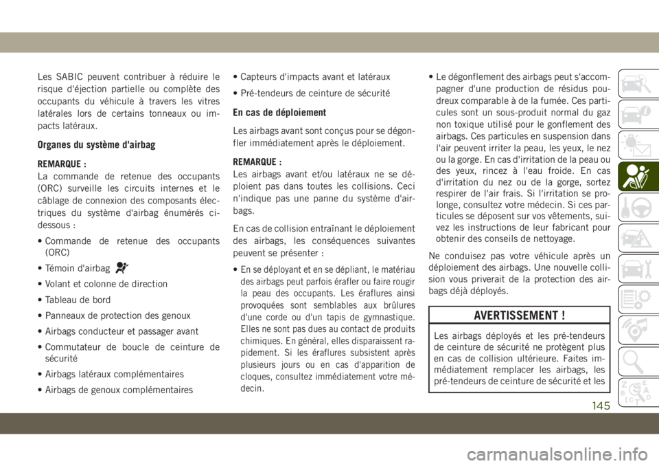 JEEP GRAND CHEROKEE 2021 Notice dentretien (in French) Les SABIC peuvent contribuer à réduire le
risque d'éjection partielle ou complète des
occupants du véhicule à travers les vitres
latérales lors de certains tonneaux ou im-
pacts latéraux.
JEEP GRAND CHEROKEE 2021 Notice dentretien (in French) Les SABIC peuvent contribuer à réduire le
risque d'éjection partielle ou complète des
occupants du véhicule à travers les vitres
latérales lors de certains tonneaux ou im-
pacts latéraux.