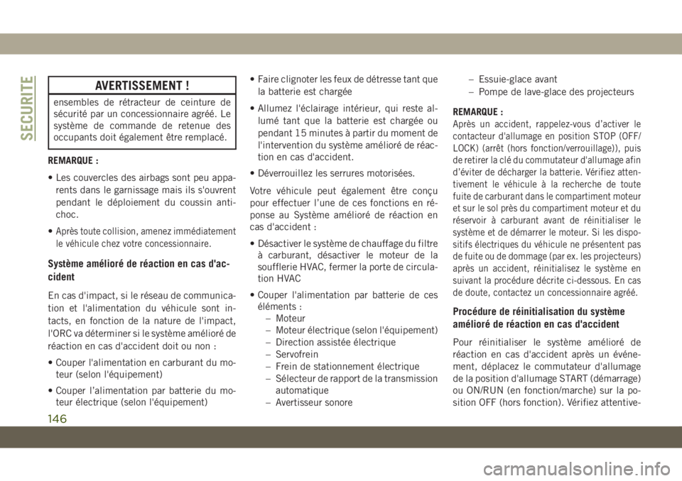 JEEP GRAND CHEROKEE 2020  Notice dentretien (in French) AVERTISSEMENT !
ensembles de rétracteur de ceinture de
sécurité par un concessionnaire agréé. Le
système de commande de retenue des
occupants doit également être remplacé.
REMARQUE :
• Les 