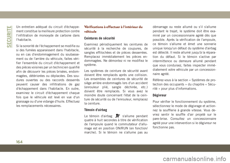 JEEP GRAND CHEROKEE 2021 Notice dentretien (in French) Un entretien adéquat du circuit d'échappe-
ment constitue la meilleure protection contre
l'infiltration de monoxyde de carbone dans
l'habitacle.
Si la sonorité de l'échappement se JEEP GRAND CHEROKEE 2021 Notice dentretien (in French) Un entretien adéquat du circuit d'échappe-
ment constitue la meilleure protection contre
l'infiltration de monoxyde de carbone dans
l'habitacle.
Si la sonorité de l'échappement se