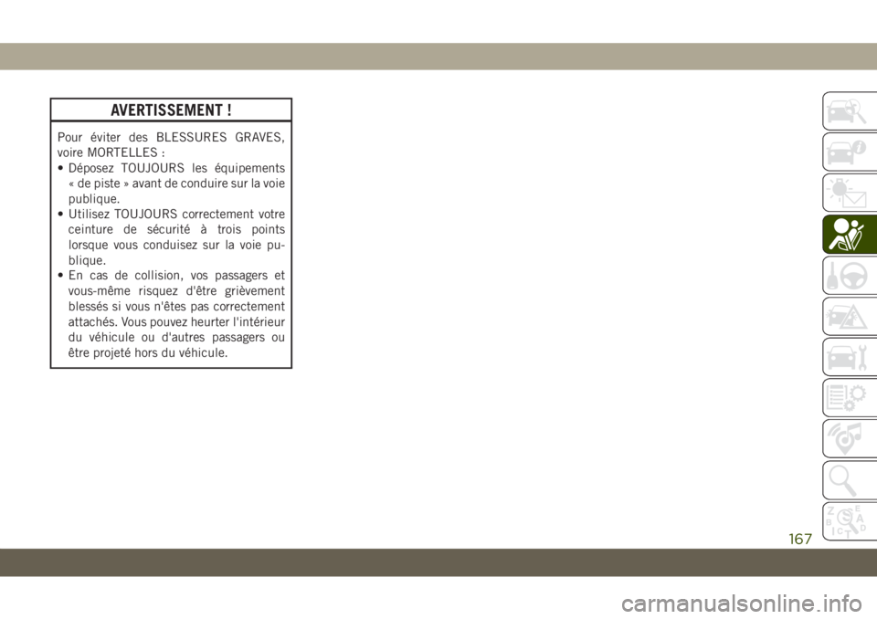 JEEP GRAND CHEROKEE 2021 Notice dentretien (in French) AVERTISSEMENT !
Pour éviter des BLESSURES GRAVES,
voire MORTELLES :
• Déposez TOUJOURS les équipements
« de piste » avant de conduire sur la voie
publique.
• Utilisez TOUJOURS correctement vo JEEP GRAND CHEROKEE 2021 Notice dentretien (in French) AVERTISSEMENT !
Pour éviter des BLESSURES GRAVES,
voire MORTELLES :
• Déposez TOUJOURS les équipements
« de piste » avant de conduire sur la voie
publique.
• Utilisez TOUJOURS correctement vo