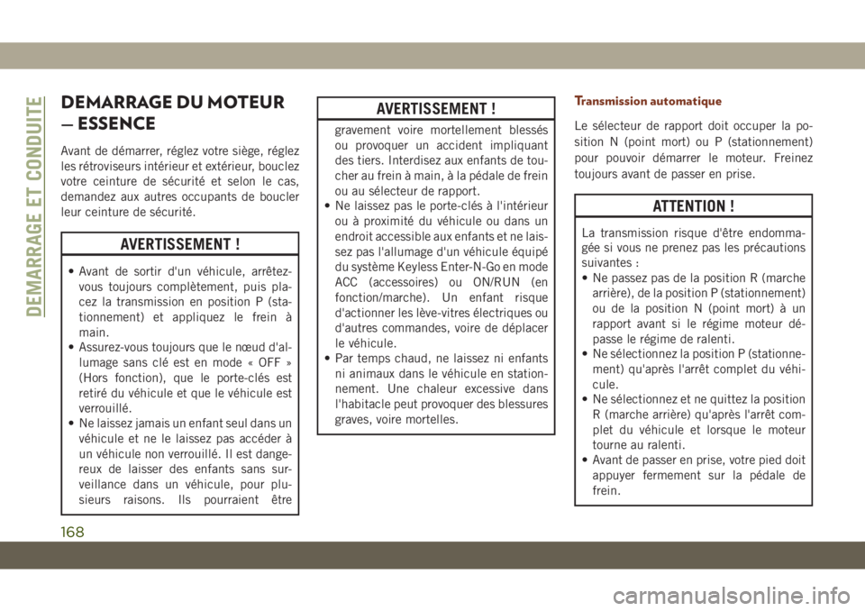 JEEP GRAND CHEROKEE 2021 Notice dentretien (in French) DEMARRAGE DU MOTEUR
— ESSENCE
Avant de démarrer, réglez votre siège, réglez
les rétroviseurs intérieur et extérieur, bouclez
votre ceinture de sécurité et selon le cas,
demandez aux autres JEEP GRAND CHEROKEE 2021 Notice dentretien (in French) DEMARRAGE DU MOTEUR
— ESSENCE
Avant de démarrer, réglez votre siège, réglez
les rétroviseurs intérieur et extérieur, bouclez
votre ceinture de sécurité et selon le cas,
demandez aux autres