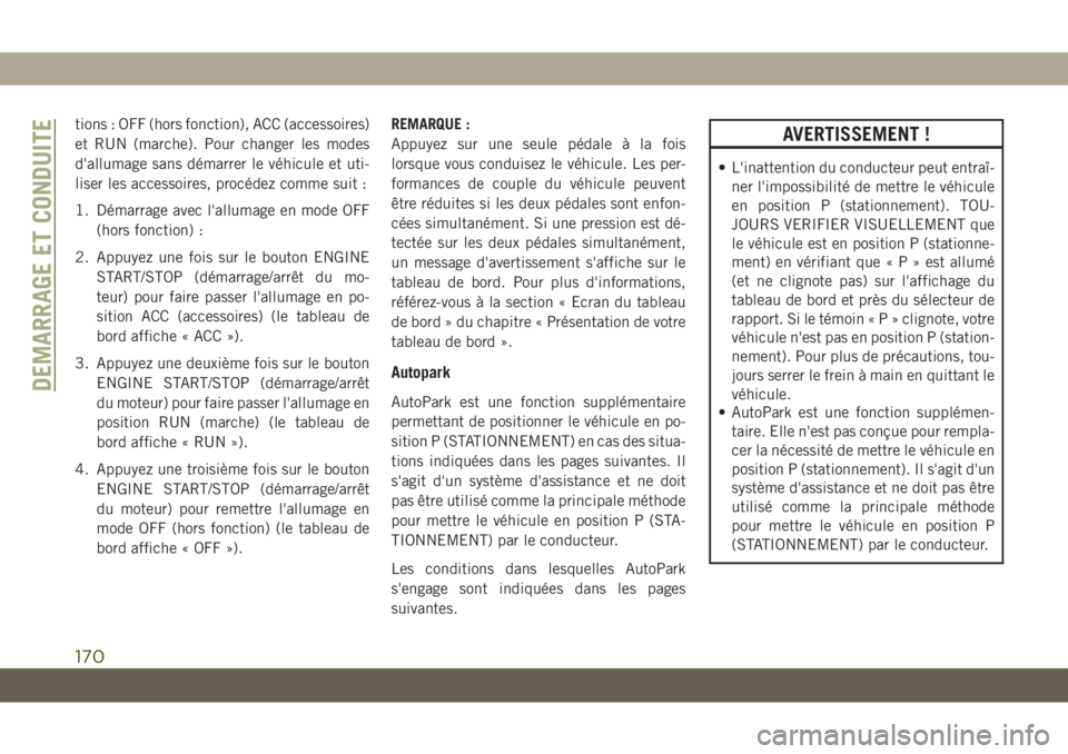 JEEP GRAND CHEROKEE 2021 Notice dentretien (in French) tions : OFF (hors fonction), ACC (accessoires)
et RUN (marche). Pour changer les modes
d'allumage sans démarrer le véhicule et uti-
liser les accessoires, procédez comme suit :
1. Démarrage av JEEP GRAND CHEROKEE 2021 Notice dentretien (in French) tions : OFF (hors fonction), ACC (accessoires)
et RUN (marche). Pour changer les modes
d'allumage sans démarrer le véhicule et uti-
liser les accessoires, procédez comme suit :
1. Démarrage av