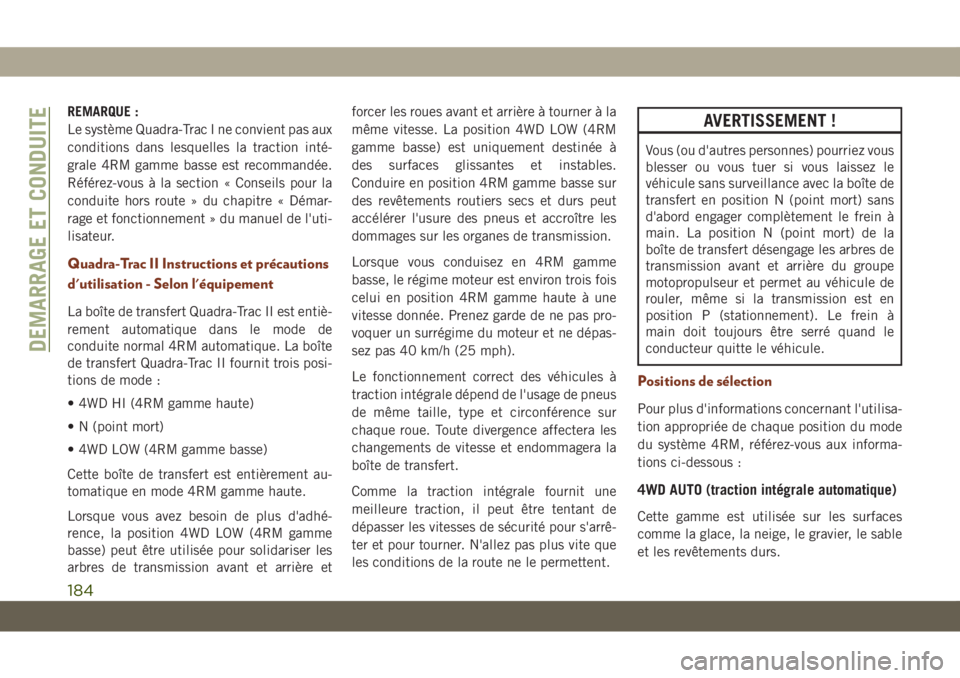 JEEP GRAND CHEROKEE 2019  Notice dentretien (in French) REMARQUE :
Le système Quadra-Trac I ne convient pas aux
conditions dans lesquelles la traction inté-
grale 4RM gamme basse est recommandée.
Référez-vous à la section « Conseils pour la
conduite