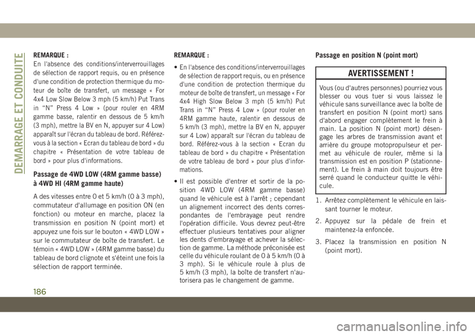 JEEP GRAND CHEROKEE 2019  Notice dentretien (in French) REMARQUE :
En l'absence des conditions/interverrouillages
de sélection de rapport requis, ou en présence
d'une condition de protection thermique du mo-
teur de boîte de transfert, un messag