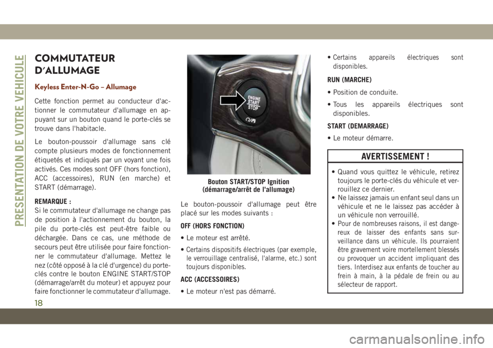JEEP GRAND CHEROKEE 2021 Notice dentretien (in French) COMMUTATEUR
D'ALLUMAGE
Keyless Enter-N-Go – Allumage
Cette fonction permet au conducteur d'ac-
tionner le commutateur d'allumage en ap-
puyant sur un bouton quand le porte-clés se
trouv JEEP GRAND CHEROKEE 2021 Notice dentretien (in French) COMMUTATEUR
D'ALLUMAGE
Keyless Enter-N-Go – Allumage
Cette fonction permet au conducteur d'ac-
tionner le commutateur d'allumage en ap-
puyant sur un bouton quand le porte-clés se
trouv