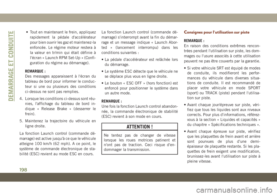 JEEP GRAND CHEROKEE 2020  Notice dentretien (in French) • Tout en maintenant le frein, appliquez
rapidement la pédale d'accélérateur
pour bien ouvrir les gaz et maintenez-la
enfoncée. Le régime moteur restera à
la valeur en tr/min qui était d�