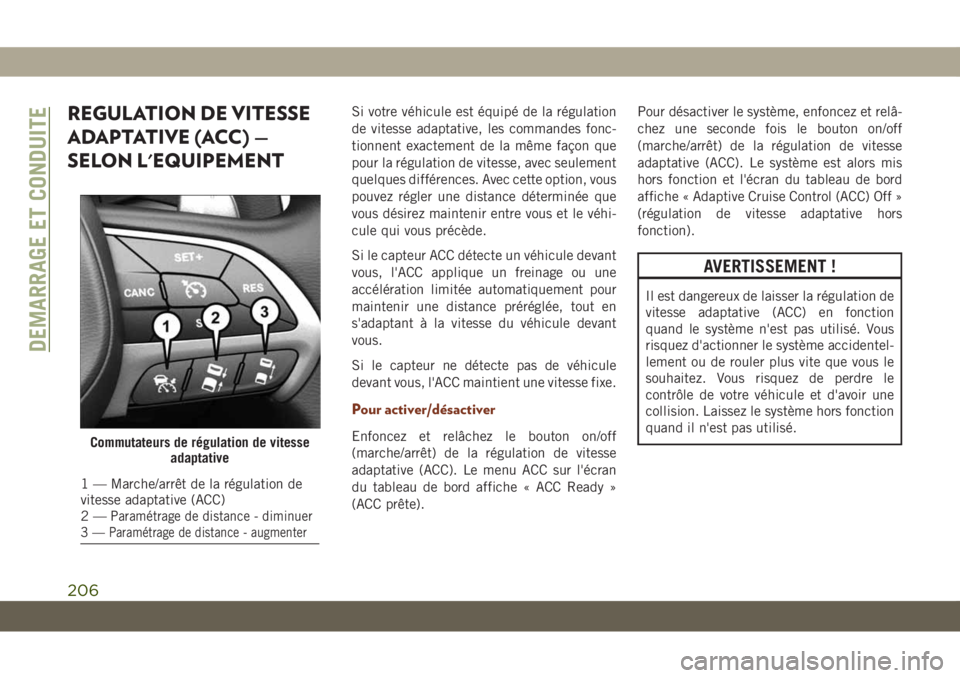 JEEP GRAND CHEROKEE 2021 Notice dentretien (in French) REGULATION DE VITESSE
ADAPTATIVE (ACC) —
SELON L'EQUIPEMENTSi votre véhicule est équipé de la régulation
de vitesse adaptative, les commandes fonc-
tionnent exactement de la même façon que JEEP GRAND CHEROKEE 2021 Notice dentretien (in French) REGULATION DE VITESSE
ADAPTATIVE (ACC) —
SELON L'EQUIPEMENTSi votre véhicule est équipé de la régulation
de vitesse adaptative, les commandes fonc-
tionnent exactement de la même façon que