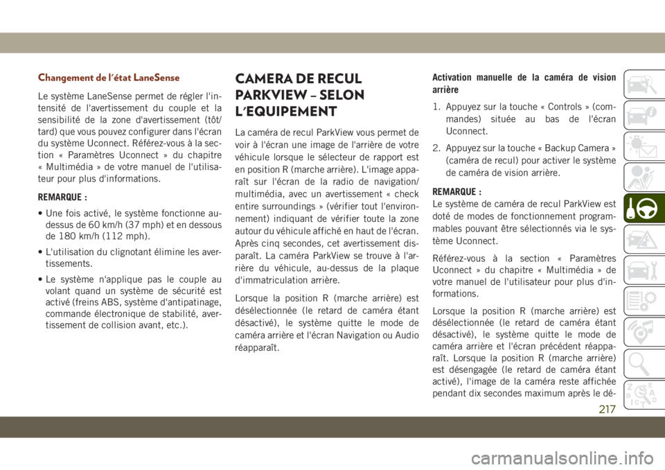 JEEP GRAND CHEROKEE 2021 Notice dentretien (in French) Changement de l'état LaneSense
Le système LaneSense permet de régler l'in-
tensité de l'avertissement du couple et la
sensibilité de la zone d'avertissement (tôt/
tard) que vous JEEP GRAND CHEROKEE 2021 Notice dentretien (in French) Changement de l'état LaneSense
Le système LaneSense permet de régler l'in-
tensité de l'avertissement du couple et la
sensibilité de la zone d'avertissement (tôt/
tard) que vous