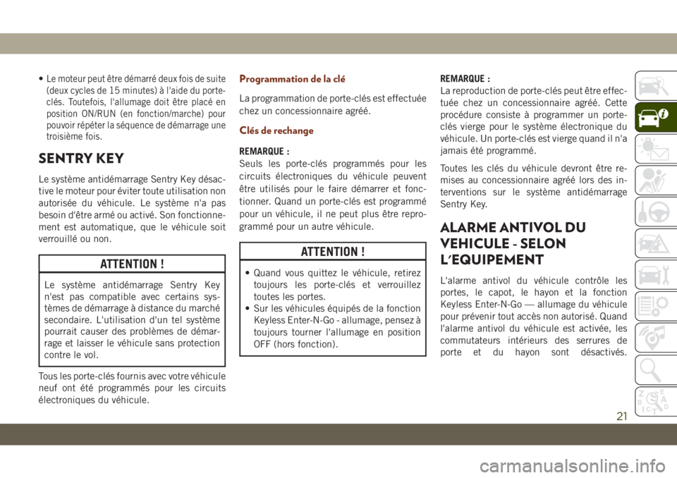 JEEP GRAND CHEROKEE 2019 Notice dentretien (in French) •Le moteur peut être démarré deux fois de suite
(deux cycles de 15 minutes) à l'aide du porte-
clés. Toutefois, l'allumage doit être placé en
position ON/RUN (en fonction/marche) pour JEEP GRAND CHEROKEE 2019 Notice dentretien (in French) •Le moteur peut être démarré deux fois de suite
(deux cycles de 15 minutes) à l'aide du porte-
clés. Toutefois, l'allumage doit être placé en
position ON/RUN (en fonction/marche) pour