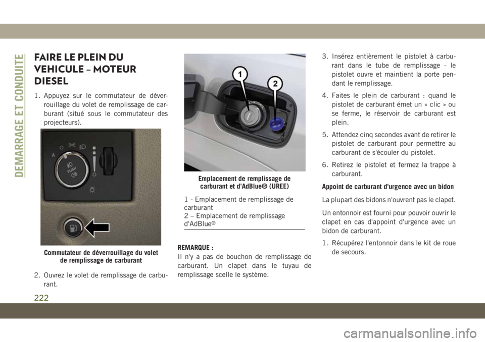 JEEP GRAND CHEROKEE 2021 Notice dentretien (in French) FAIRE LE PLEIN DU
VEHICULE – MOTEUR
DIESEL
1. Appuyez sur le commutateur de déver-
rouillage du volet de remplissage de car-
burant (situé sous le commutateur des
projecteurs).
2. Ouvrez le volet JEEP GRAND CHEROKEE 2021 Notice dentretien (in French) FAIRE LE PLEIN DU
VEHICULE – MOTEUR
DIESEL
1. Appuyez sur le commutateur de déver-
rouillage du volet de remplissage de car-
burant (situé sous le commutateur des
projecteurs).
2. Ouvrez le volet