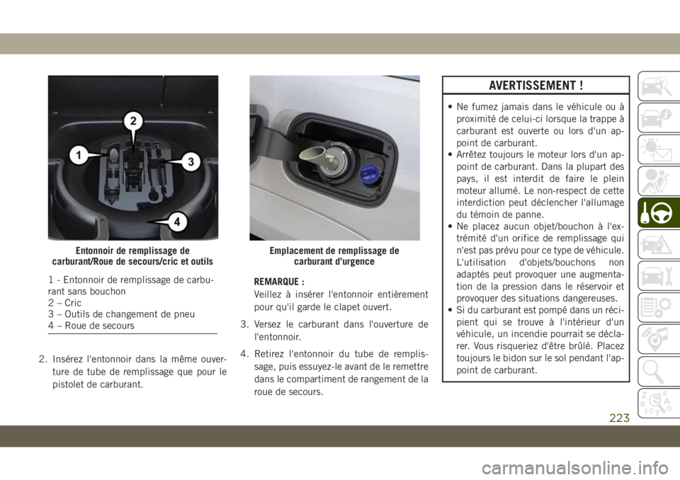 JEEP GRAND CHEROKEE 2021 Notice dentretien (in French) 2. Insérez l'entonnoir dans la même ouver-
ture de tube de remplissage que pour le
pistolet de carburant.REMARQUE :
Veillez à insérer l'entonnoir entièrement
pour qu'il garde le clape JEEP GRAND CHEROKEE 2021 Notice dentretien (in French) 2. Insérez l'entonnoir dans la même ouver-
ture de tube de remplissage que pour le
pistolet de carburant.REMARQUE :
Veillez à insérer l'entonnoir entièrement
pour qu'il garde le clape