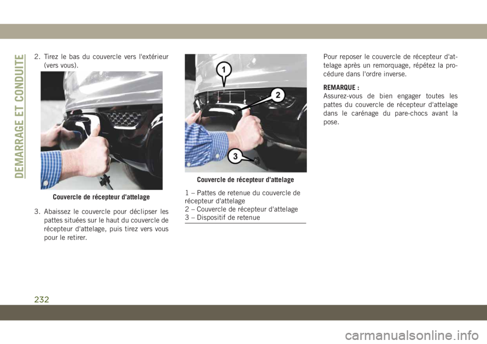 JEEP GRAND CHEROKEE 2020 Notice dentretien (in French) 2. Tirez le bas du couvercle vers l'extérieur
(vers vous).
3. Abaissez le couvercle pour déclipser les
pattes situées sur le haut du couvercle de
récepteur d'attelage, puis tirez vers vous JEEP GRAND CHEROKEE 2020 Notice dentretien (in French) 2. Tirez le bas du couvercle vers l'extérieur
(vers vous).
3. Abaissez le couvercle pour déclipser les
pattes situées sur le haut du couvercle de
récepteur d'attelage, puis tirez vers vous