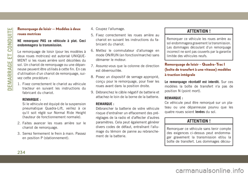 JEEP GRAND CHEROKEE 2020 Notice dentretien (in French) Remorquage de loisir — Modèles à deux
roues motrices
NE remorquez PAS ce véhicule à plat. Ceci
endommagera la transmission.
Le remorquage de loisir (pour les modèles à
deux roues motrices) est JEEP GRAND CHEROKEE 2020 Notice dentretien (in French) Remorquage de loisir — Modèles à deux
roues motrices
NE remorquez PAS ce véhicule à plat. Ceci
endommagera la transmission.
Le remorquage de loisir (pour les modèles à
deux roues motrices) est