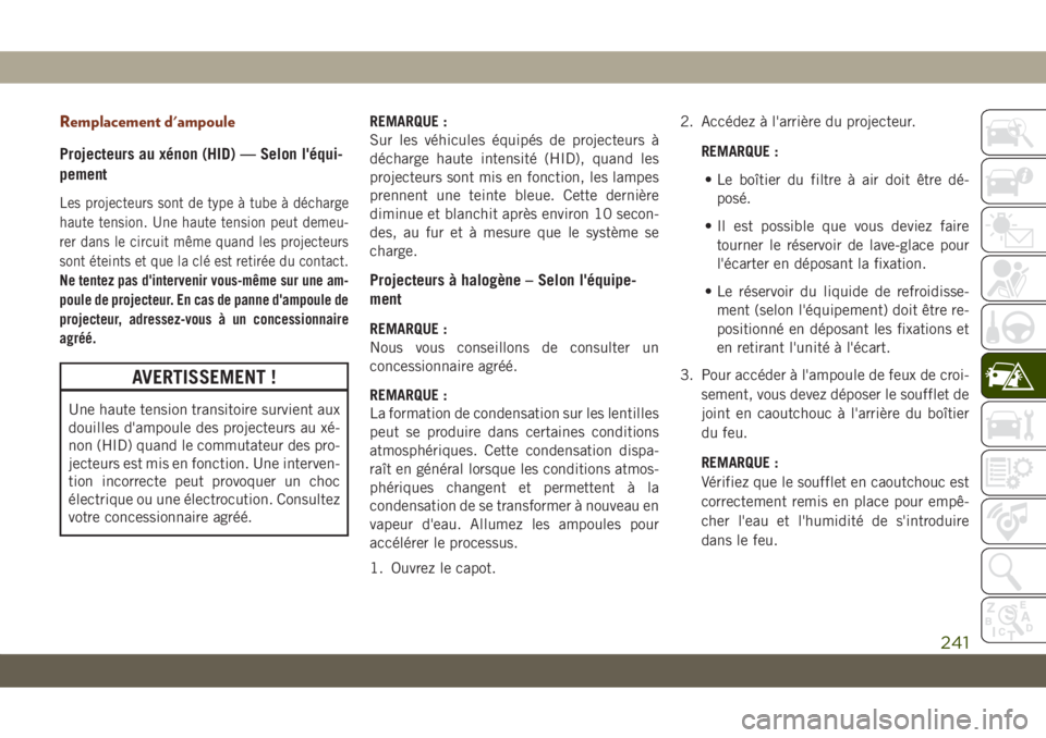 JEEP GRAND CHEROKEE 2019  Notice dentretien (in French) Remplacement d'ampoule
Projecteurs au xénon (HID) — Selon l'équi-
pement
Les projecteurs sont de type à tube à décharge
haute tension. Une haute tension peut demeu-
rer dans le circuit 