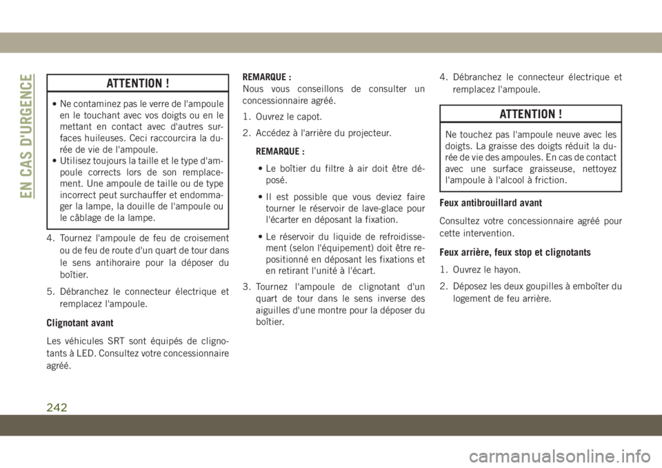JEEP GRAND CHEROKEE 2021 Notice dentretien (in French) ATTENTION !
•Ne contaminez pas le verre de l'ampoule
en le touchant avec vos doigts ou en le
mettant en contact avec d'autres sur-
faces huileuses. Ceci raccourcira la du-
rée de vie de l JEEP GRAND CHEROKEE 2021 Notice dentretien (in French) ATTENTION !
•Ne contaminez pas le verre de l'ampoule
en le touchant avec vos doigts ou en le
mettant en contact avec d'autres sur-
faces huileuses. Ceci raccourcira la du-
rée de vie de l