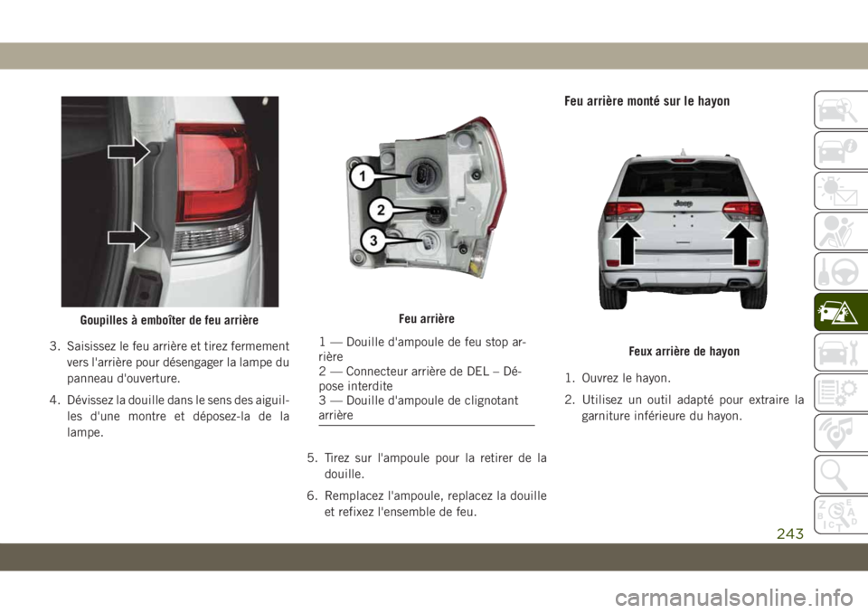 JEEP GRAND CHEROKEE 2021 Notice dentretien (in French) 3. Saisissez le feu arrière et tirez fermement
vers l'arrière pour désengager la lampe du
panneau d'ouverture.
4. Dévissez la douille dans le sens des aiguil-
les d'une montre et dépo JEEP GRAND CHEROKEE 2021 Notice dentretien (in French) 3. Saisissez le feu arrière et tirez fermement
vers l'arrière pour désengager la lampe du
panneau d'ouverture.
4. Dévissez la douille dans le sens des aiguil-
les d'une montre et dépo