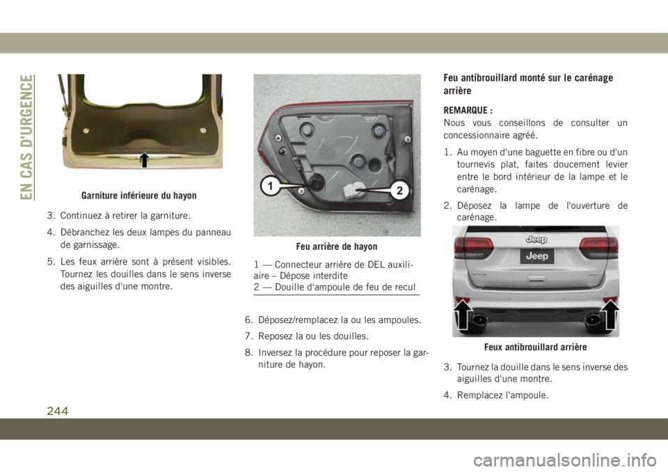 JEEP GRAND CHEROKEE 2021 Notice dentretien (in French) 3. Continuez à retirer la garniture.
4. Débranchez les deux lampes du panneau
de garnissage.
5. Les feux arrière sont à présent visibles.
Tournez les douilles dans le sens inverse
des aiguilles d JEEP GRAND CHEROKEE 2021 Notice dentretien (in French) 3. Continuez à retirer la garniture.
4. Débranchez les deux lampes du panneau
de garnissage.
5. Les feux arrière sont à présent visibles.
Tournez les douilles dans le sens inverse
des aiguilles d