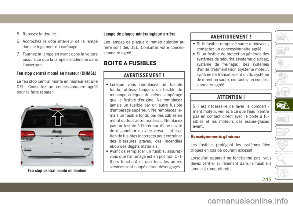 JEEP GRAND CHEROKEE 2021 Notice dentretien (in French) 5. Reposez la douille.
6. Accrochez le côté intérieur de la lampe
dans le logement du carénage.
7. Tournez la lampe en avant dans la voiture
jusqu'à ce que la lampe s'enclenche dans
l' JEEP GRAND CHEROKEE 2021 Notice dentretien (in French) 5. Reposez la douille.
6. Accrochez le côté intérieur de la lampe
dans le logement du carénage.
7. Tournez la lampe en avant dans la voiture
jusqu'à ce que la lampe s'enclenche dans
l'