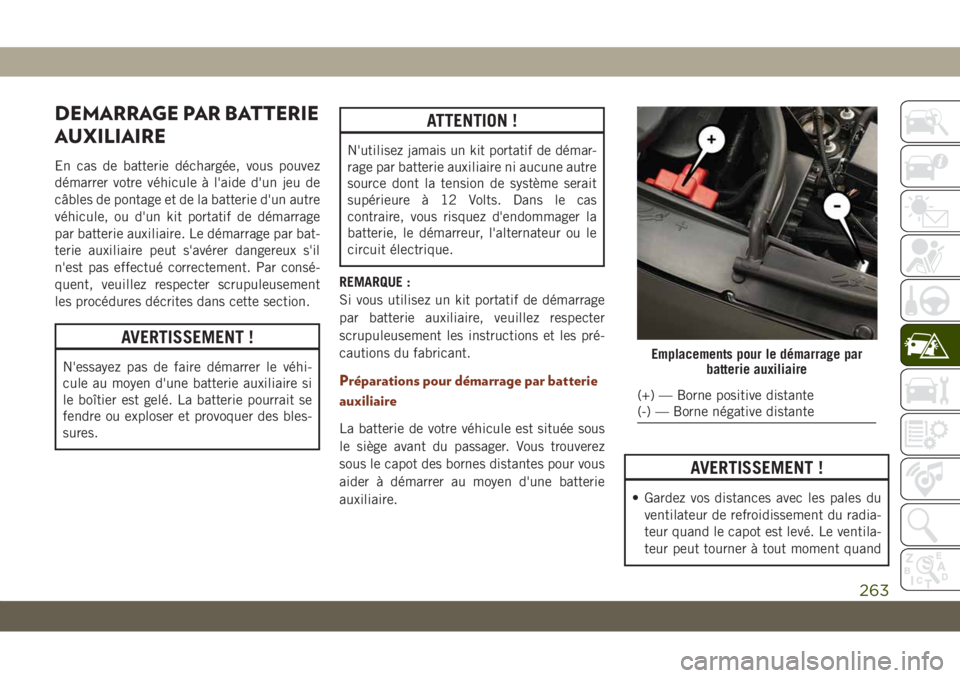 JEEP GRAND CHEROKEE 2021 Notice dentretien (in French) DEMARRAGE PAR BATTERIE
AUXILIAIRE
En cas de batterie déchargée, vous pouvez
démarrer votre véhicule à l'aide d'un jeu de
câbles de pontage et de la batterie d'un autre
véhicule, ou JEEP GRAND CHEROKEE 2021 Notice dentretien (in French) DEMARRAGE PAR BATTERIE
AUXILIAIRE
En cas de batterie déchargée, vous pouvez
démarrer votre véhicule à l'aide d'un jeu de
câbles de pontage et de la batterie d'un autre
véhicule, ou