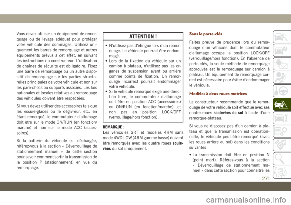 JEEP GRAND CHEROKEE 2021 Notice dentretien (in French) Vous devez utiliser un équipement de remor-
quage ou de levage adéquat pour protéger
votre véhicule des dommages. Utilisez uni-
quement les barres de remorquage et autres
équipements prévus à c JEEP GRAND CHEROKEE 2021 Notice dentretien (in French) Vous devez utiliser un équipement de remor-
quage ou de levage adéquat pour protéger
votre véhicule des dommages. Utilisez uni-
quement les barres de remorquage et autres
équipements prévus à c