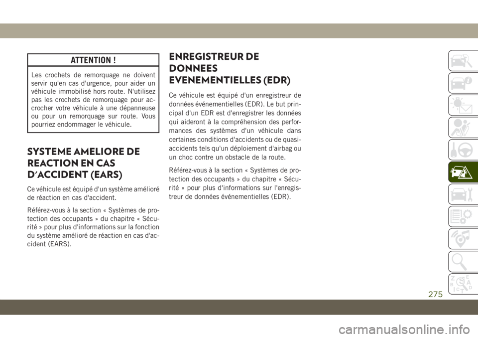 JEEP GRAND CHEROKEE 2021 Notice dentretien (in French) ATTENTION !
Les crochets de remorquage ne doivent
servir qu'en cas d'urgence, pour aider un
véhicule immobilisé hors route. N'utilisez
pas les crochets de remorquage pour ac-
crocher vot JEEP GRAND CHEROKEE 2021 Notice dentretien (in French) ATTENTION !
Les crochets de remorquage ne doivent
servir qu'en cas d'urgence, pour aider un
véhicule immobilisé hors route. N'utilisez
pas les crochets de remorquage pour ac-
crocher vot