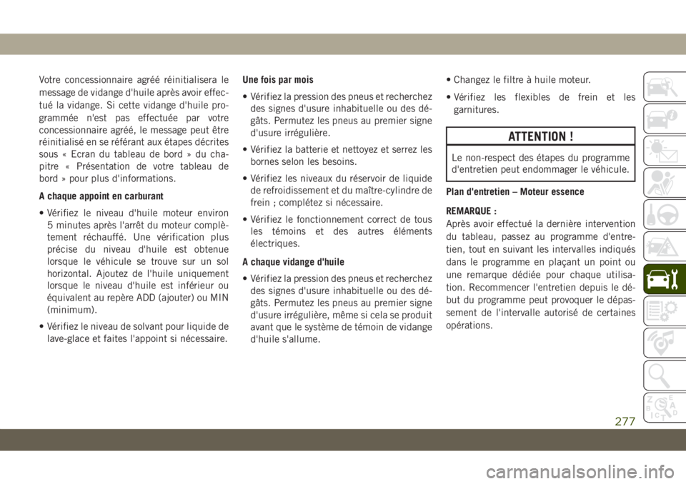 JEEP GRAND CHEROKEE 2021 Notice dentretien (in French) Votre concessionnaire agréé réinitialisera le
message de vidange d'huile après avoir effec-
tué la vidange. Si cette vidange d'huile pro-
grammée n'est pas effectuée par votre
conce JEEP GRAND CHEROKEE 2021 Notice dentretien (in French) Votre concessionnaire agréé réinitialisera le
message de vidange d'huile après avoir effec-
tué la vidange. Si cette vidange d'huile pro-
grammée n'est pas effectuée par votre
conce