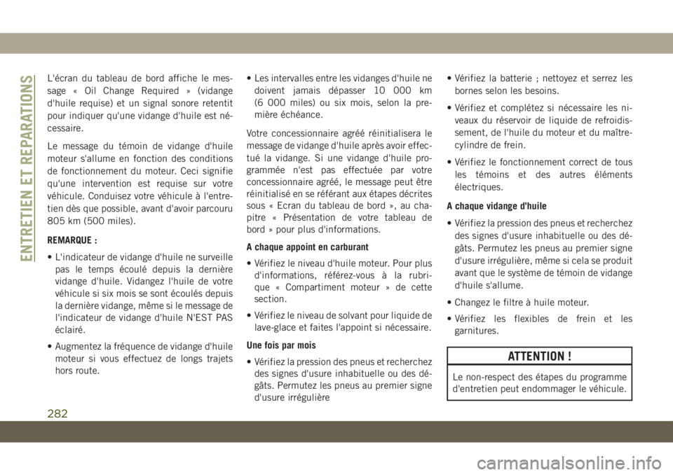 JEEP GRAND CHEROKEE 2020 Notice dentretien (in French) L'écran du tableau de bord affiche le mes-
sage « Oil Change Required » (vidange
d'huile requise) et un signal sonore retentit
pour indiquer qu'une vidange d'huile est né-
cessaire JEEP GRAND CHEROKEE 2020 Notice dentretien (in French) L'écran du tableau de bord affiche le mes-
sage « Oil Change Required » (vidange
d'huile requise) et un signal sonore retentit
pour indiquer qu'une vidange d'huile est né-
cessaire