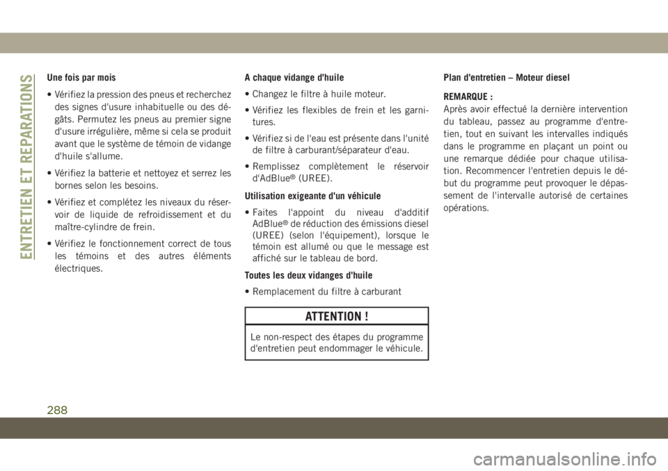 JEEP GRAND CHEROKEE 2020 Notice dentretien (in French) Une fois par mois
• Vérifiez la pression des pneus et recherchez
des signes d'usure inhabituelle ou des dé-
gâts. Permutez les pneus au premier signe
d'usure irrégulière, même si cela JEEP GRAND CHEROKEE 2020 Notice dentretien (in French) Une fois par mois
• Vérifiez la pression des pneus et recherchez
des signes d'usure inhabituelle ou des dé-
gâts. Permutez les pneus au premier signe
d'usure irrégulière, même si cela