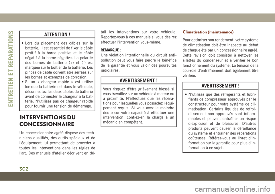 JEEP GRAND CHEROKEE 2021  Notice dentretien (in French) ATTENTION !
• Lors du placement des câbles sur la
batterie, il est essentiel de fixer le câble
positif à la borne positive et le câble
négatif à la borne négative. La polarité
des bornes de 